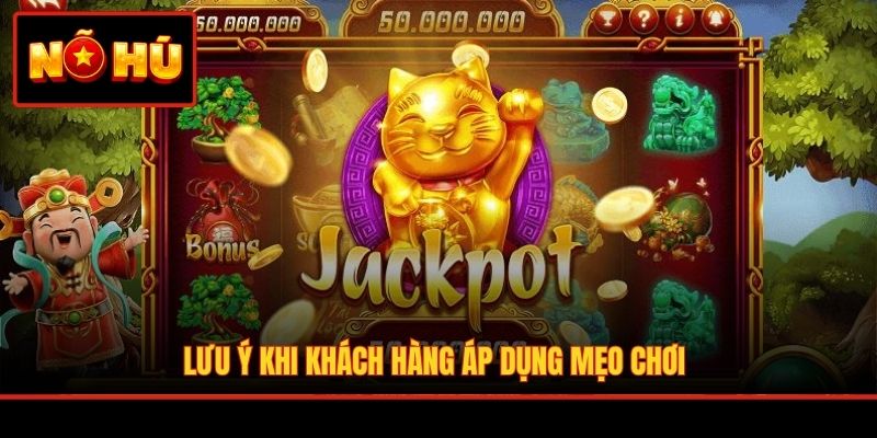 Lưu ý khi khách hàng áp dụng mẹo chơi