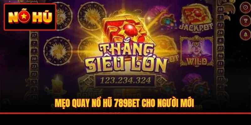 Mẹo quay nổ hũ 789BET cho người mới